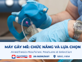 Máy gây mê trong phòng mổ: Các thành phần, chức năng và tiêu chí lựa chọn